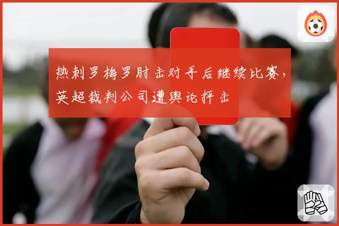 热刺罗梅罗肘击对手后继续比赛,英超裁判公司遭舆论抨击