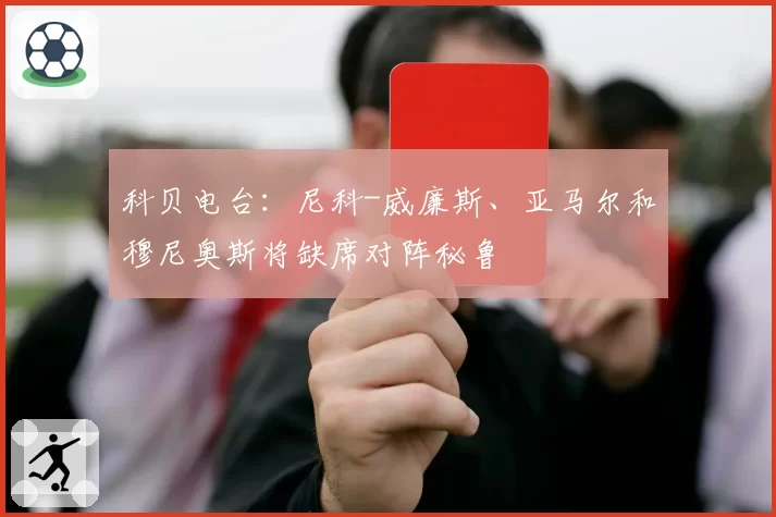 科贝电台:尼科-威廉斯、亚马尔和穆尼奥斯将缺席对阵秘鲁