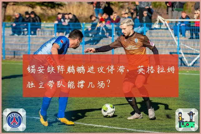 锡安缺阵鹈鹕进攻停滞，英格拉姆独立带队能撑几场？